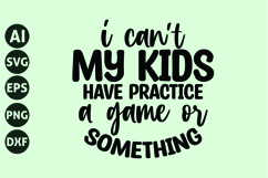 I can&#039;t, my kids have practice, a game or something Svg Product Image 1