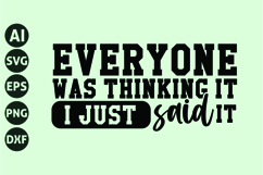 Everyone was thinking it I just said it Svg, Funny Sarcastic Product Image 1