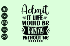 Admit It Life Would Be Boring Without Me Svg Product Image 1