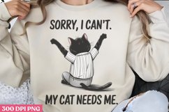 Sorry, I Can&#039;t My Cat Needs Me PNG, Funny Cat Sublimation PN Product Image 3