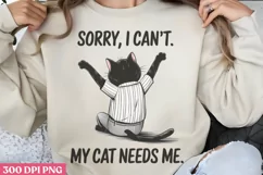 Sorry, I Can't My Cat Needs Me PNG, Funny Cat Sublimation PN Product Image 3
