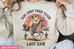 You Just Yeed Your Last Haw PNG, Funny Sarcastic Sublimation Product Image 3