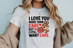 I love you more than cake, but I still want cake Sublimation Product Image 3