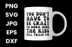 You Don&#039;t Have To Be Crazy To Work Here The Kids Will SVG Product Image 3