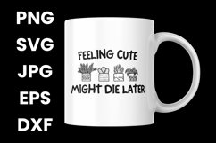 Feeling Cute Might Die Later SVG, PNG, JPG, EPS, DXF Product Image 3