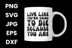 Humor Live Like You&#039;re Going To Die Because You Are SVG Product Image 3