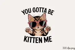 YOU GOTTA BE KITTEN ME PNG, Funny Cats Sublimation Quotes PN Product Image 1
