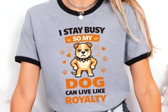I Stay Busy So My Dog Can Live Like Royalty Funny Dog Lover Product Image 3
