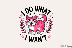 I DO WHAT I WANT PNG, Funny Cats Sublimation Quotes PNG Product Image 1