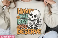 Have the day you deserve PNG, Funny Skeleton Sublimation PNG Product Image 3