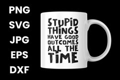 Funny Stupid Things Have Good Outcomes All The Time SVG Product Image 3