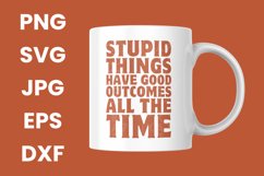 Humor Stupid Things Have Good Outcomes All The Time SVG Product Image 3