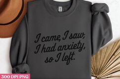 I came, i saw i had anxiety, so i left. PNG, Anxiety Sublima Product Image 3