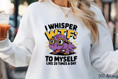 I WHISPER WTF TO MYSELF LIKE 20 TIMES A DAY PNG Product Image 3