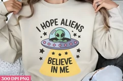 I hope aliens believe in me PNG, Alien Sublimation PNG Product Image 1
