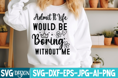 Admit It Life Would Be Boring Without Me SVG, Sarcastic SVG Product Image 2