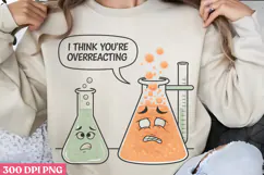 I think you're overreacting PNG, Chemistry Sublimation PNG Product Image 3