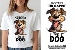 Funny Dog Sublimation, I don't need therapist i have my dog Product Image 1