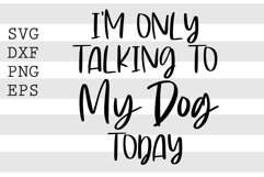 I'm only talking to my dog today SVG Product Image 1