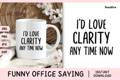 Funny Office Saying SVG | I'd Love Clarity Any Time Now Product Image 1