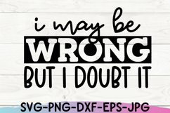 Sarcastic SVG | I May Be Wrong But I Doubt It | Shirt Design Product Image 4