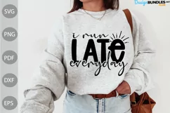 I Run Late Everyday SVG Design / Funny girl shirt SVG Cut Product Image 1