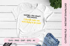 Funny Crafting SVG - Maybe I Do Craft Too Much SVG Craft SVG Product Image 1