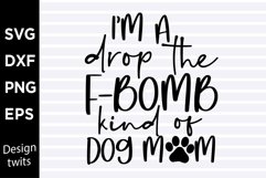 I'm a drop the f-bomb kind of dog mom SVG Product Image 1