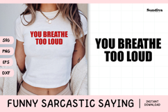 Funny Sarcastic Saying SVG | You Breathe Too Loud Product Image 1