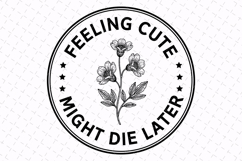 Feeling Cute Might Die later Svg | Sarcastic Svg | Svg File Product Image 1