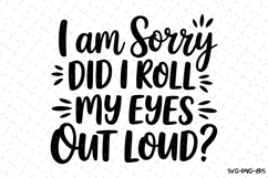 I am sorry did I roll my eyes out loud SVG | Quotes Svg Product Image 1