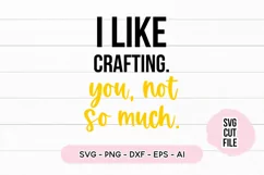 I Like Crafting, You Not So Much SVG Craft SVG Product Image 2
