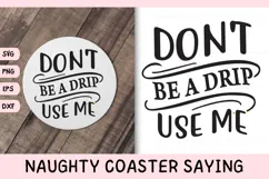 Naughty Coaster Quote SVG | Don't Be A Drip Use Me Product Image 1