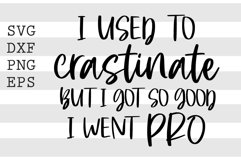 I used to crastinate but I got so good I went pro SVG Product Image 1
