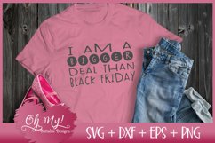 I Am A Bigger Deal Than Black Friday - SVG DXF EPS PNG Product Image 2