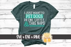 I Just Want to Pet Dogs Drink Coffee & Take Naps SVG PNG DXF Product Image 1