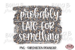 Probably Late For Something Sublimation Design Product Image 1