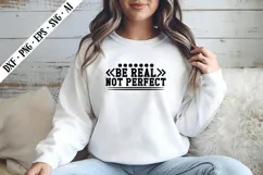 Be Real Not Perfect Svg, Sarcastic Svg Designs Product Image 3