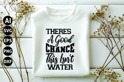 Theres A Good Chance This Isn&#039;t Water Svg, Sarcastic Svg Product Image 1