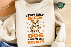 I Stay Busy So My Dog Can Live Like Royalty Funny Dog Lover Product Image 4