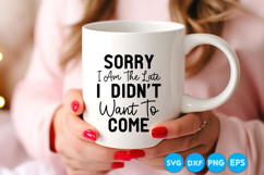 Sorry I Am The Late I Didn't Want To Come quotes SVG Product Image 4