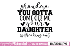 Grandma You Gotta Come Get Me Your Daughter Is Freaking Out Product Image 1
