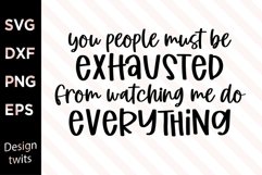 You People Must Be Exhausted From Watching Me Do Everything Product Image 1