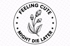 Feeling Cute Might Die later Svg | Sarcastic Svg | Svg File Product Image 1