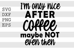 Im only nice after coffee maybe not even then SVG Product Image 1