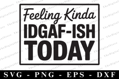 Feeling Kinda IDGAF-ISH Today Svg | Sarcastic Svg Product Image 1