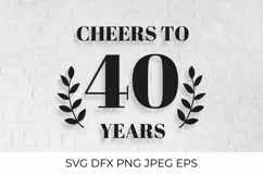 Cheers to 40 Years SVG cut file. 40th Birthday, Anniversary Product Image 1