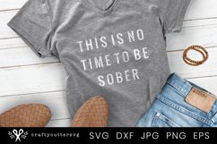 This is no time to be sober Svg, Self Isolation Tee Cricut Product Image 1