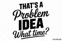 That&#039;s a problem idea what time SVG | Quotes Svg Product Image 1