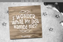 I wonder what my dog named me? - svg cut file & printable Product Image 1